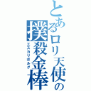 とあるロリ天使の撲殺金棒（エスカリボルグ）