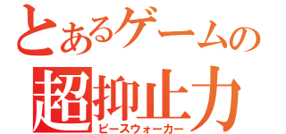 とあるゲームの超抑止力（ピースウォーカー）