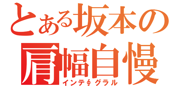 とある坂本の肩幅自慢（インテ∮グラル）