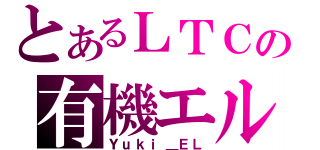 とあるＬＴＣの有機エル（Ｙｕｋｉ＿ＥＬ）