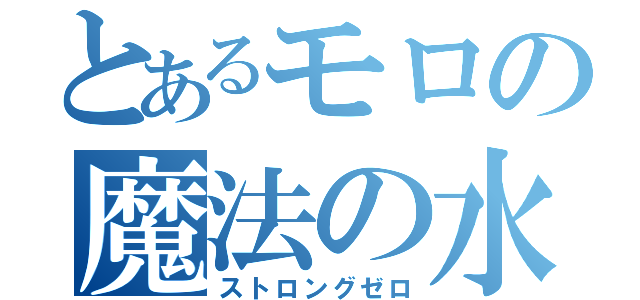 とあるモロの魔法の水（ストロングゼロ）