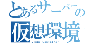 とあるサーバーの仮想環境（Ｌｉｎｕｘ Ｃｏｎｔａｉｎｅｒ）