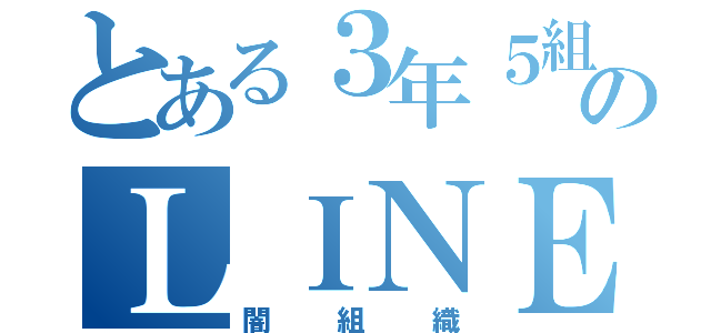 とある３年５組のＬＩＮＥグループ（闇組織）