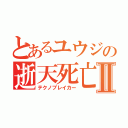 とあるユウジの逝天死亡Ⅱ（テクノブレイカー）