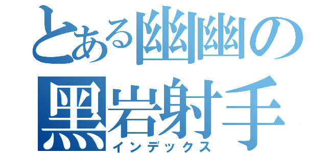 とある幽幽の黑岩射手（インデックス）