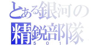 とある銀河の精鋭部隊（５０１）