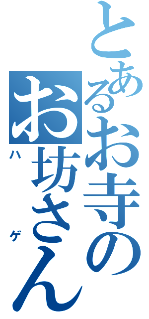 とあるお寺のお坊さん（ハゲ）