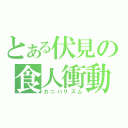 とある伏見の食人衝動（カニバリズム）