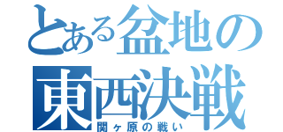 とある盆地の東西決戦（関ヶ原の戦い）