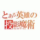 とある英雄の投影魔術（ブレイドワークス）