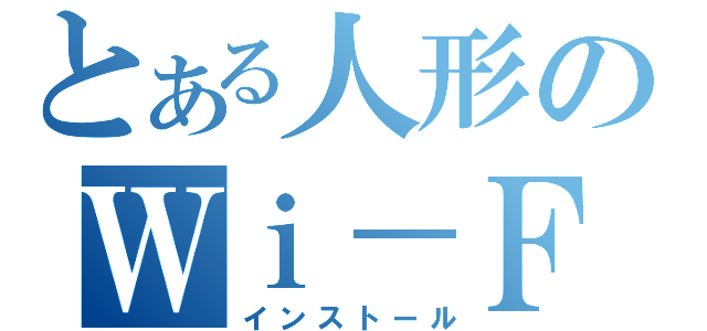 とある人形のＷｉ－Ｆｉ接続（インストール）