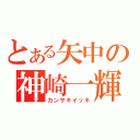 とある矢中の神崎一輝（カンザキイッキ）