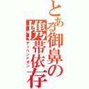 とある御鼻の携帯依存（ディペンドオン）