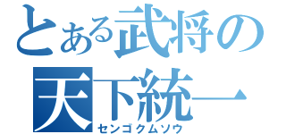 とある武将の天下統一（センゴクムソウ）