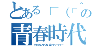 とある┌（┌＾ｏ＾）┐の青春時代（ホモらないでくれ（山下ティーチャー）