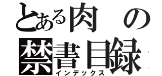 とある肉の禁書目録（インデックス）