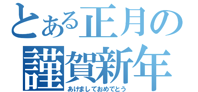 とある正月の謹賀新年（あけましておめでとう）