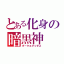 とある化身の暗黒神（ダークエクソダス）