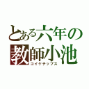 とある六年の教師小池（コイケチップス）