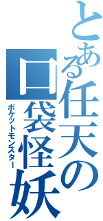 とある任天の口袋怪妖（ポケットモンスター）