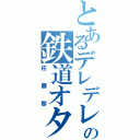 とあるデレデレの鉄道オタ（佐藤黎）