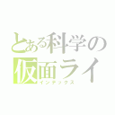 とある科学の仮面ライダー（インデックス）