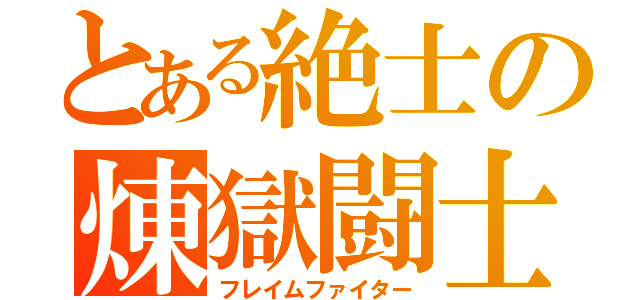 とある絶士の煉獄闘士（フレイムファイター）