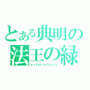 とある典明の法王の緑（エメラルドスプラッシュ）