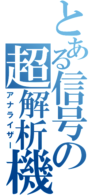 とある信号の超解析機（アナライザー）