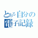 とある自分の電子記録（）