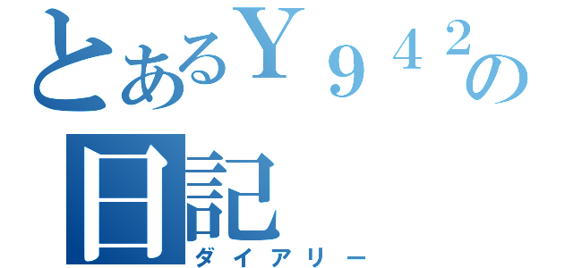 とあるＹ９４２４の日記（ダイアリー）