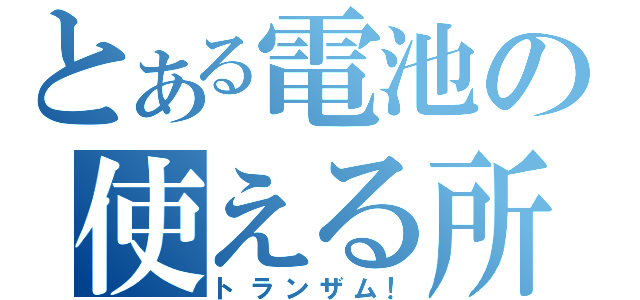 とある電池の使える所（トランザム！）