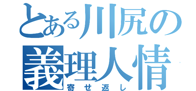 とある川尻の義理人情（寄せ返し）