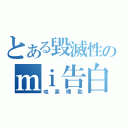 とある毀滅性のｍｉ告白（哇靠哩勒）