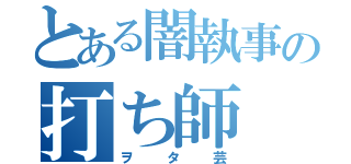 とある闇執事の打ち師（ヲタ芸）