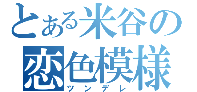 とある米谷の恋色模様（ツンデレ）