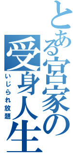 とある宮家の受身人生（いじられ放題）