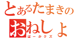 とあるたまきのおねしょ（ばーかクズ）