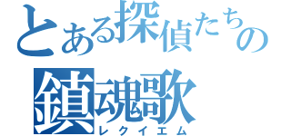 とある探偵たちの鎮魂歌（レクイエム）