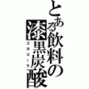 とある飲料の漆黒炭酸（コカコーラ）