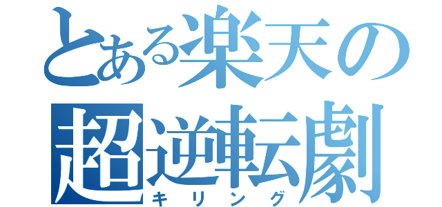 とある楽天の超逆転劇（キリング）