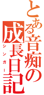 とある音痴の成長日記（シンガー）