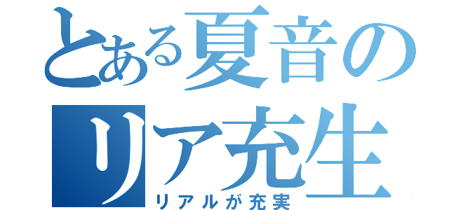 とある夏音のリア充生活（リアルが充実）