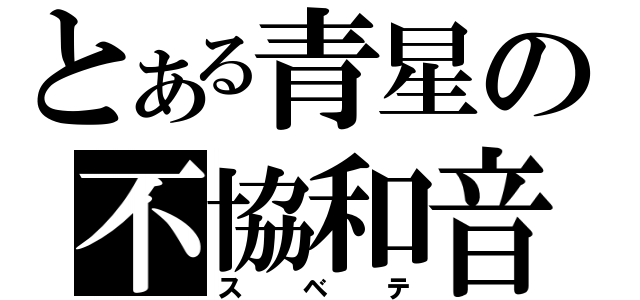 とある青星の不協和音（スベテ）