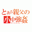 とある親父の小中強姦（ヴァージンブレイカー）