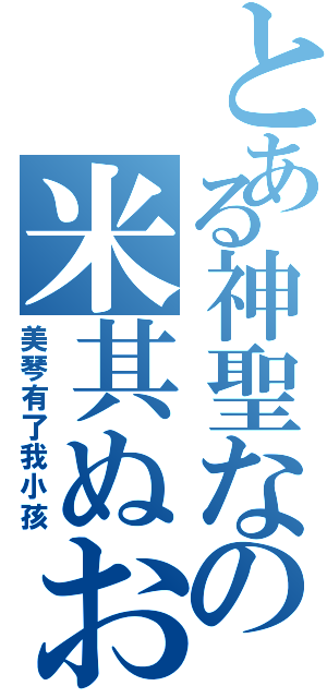 とある神聖なの米其ぬおⅡ（美琴有了我小孩）