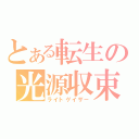 とある転生の光源収束（ライトゲイザー）