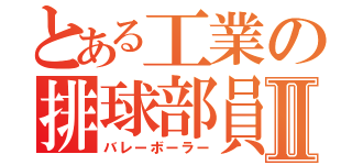 とある工業の排球部員Ⅱ（バレーボーラー）