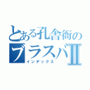 とある孔舎衙のブラスバンドⅡ（インデックス）