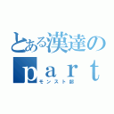 とある漢達のｐａｒｔｉｅ Ｍｏｎｓｕｔｏ（モンスト部）